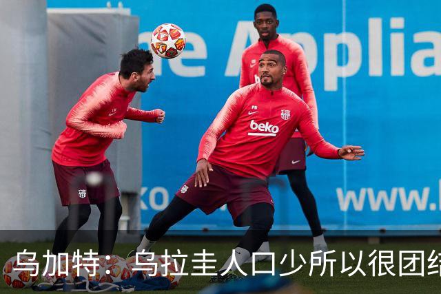 乌加特：乌拉圭人口少所以很团结 巴尔韦德是一个了不起的球员