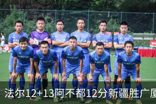 法尔12+13阿不都12分新疆胜广厦 朱俊龙18+8