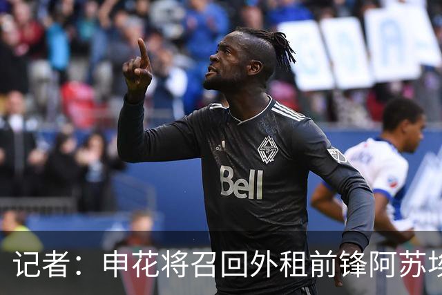 记者：申花将召回外租前锋阿苏埃，替代重伤的盖伊